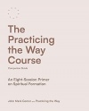 Practicing the Way Course Companion Guide - An Eight-Session Primer on Spiritual Formation 